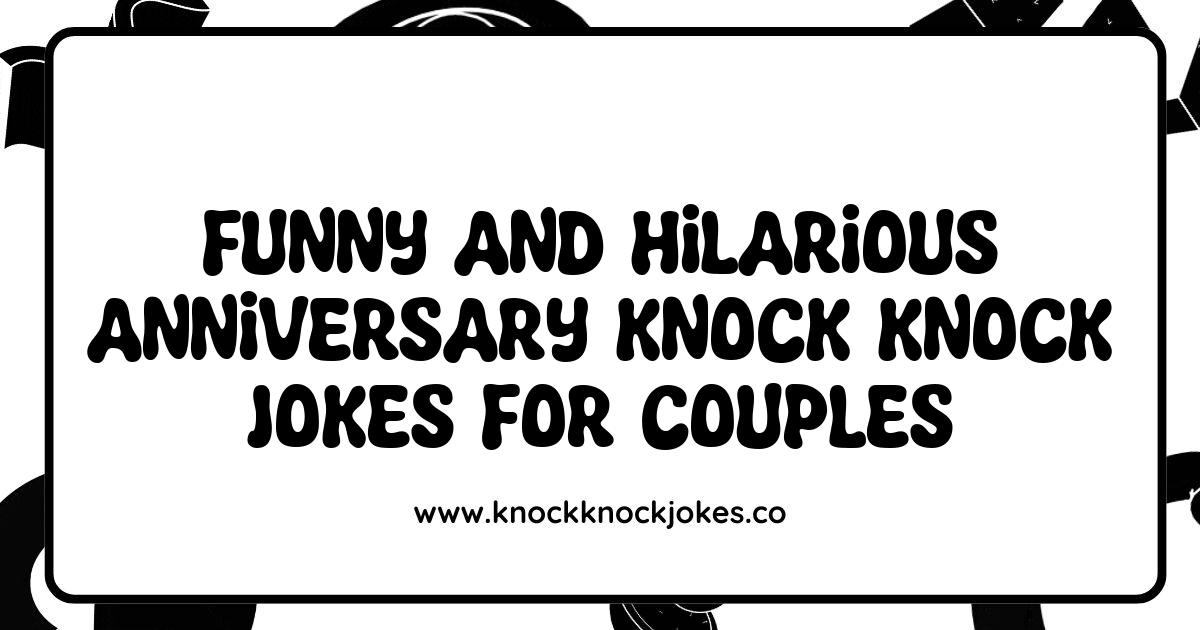 Funny Anniversary Knock Knock Jokes for Couples to Celebrate Your Love Funny Anniversary Knock Knock Jokes for Couples to Celebrate Your Love