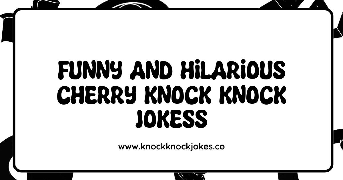 Funny Cherry Knock Knock Jokes That Will Make You Laugh Out Loud Funny Cherry Knock Knock Jokes That Will Make You Laugh Out Loud