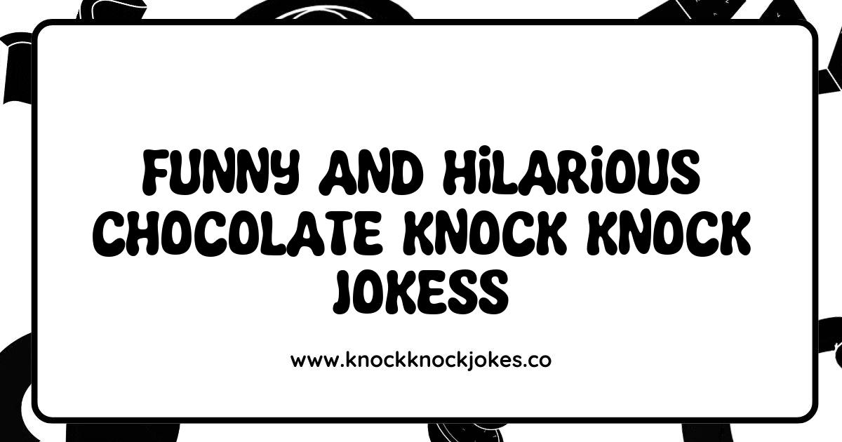Funny Chocolate Knock Knock Jokes That Will Sweeten Your Day Funny Chocolate Knock Knock Jokes That Will Sweeten Your Day