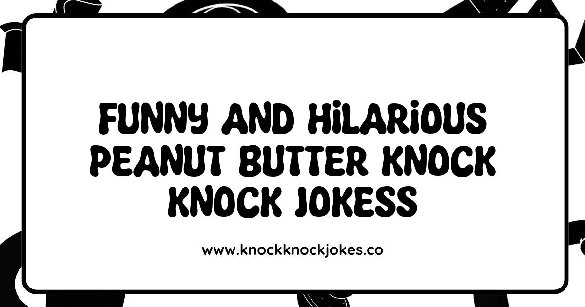 Funny Peanut Butter Knock Knock Jokes That Will Spread Smiles Funny Peanut Butter Knock Knock Jokes That Will Spread Smiles