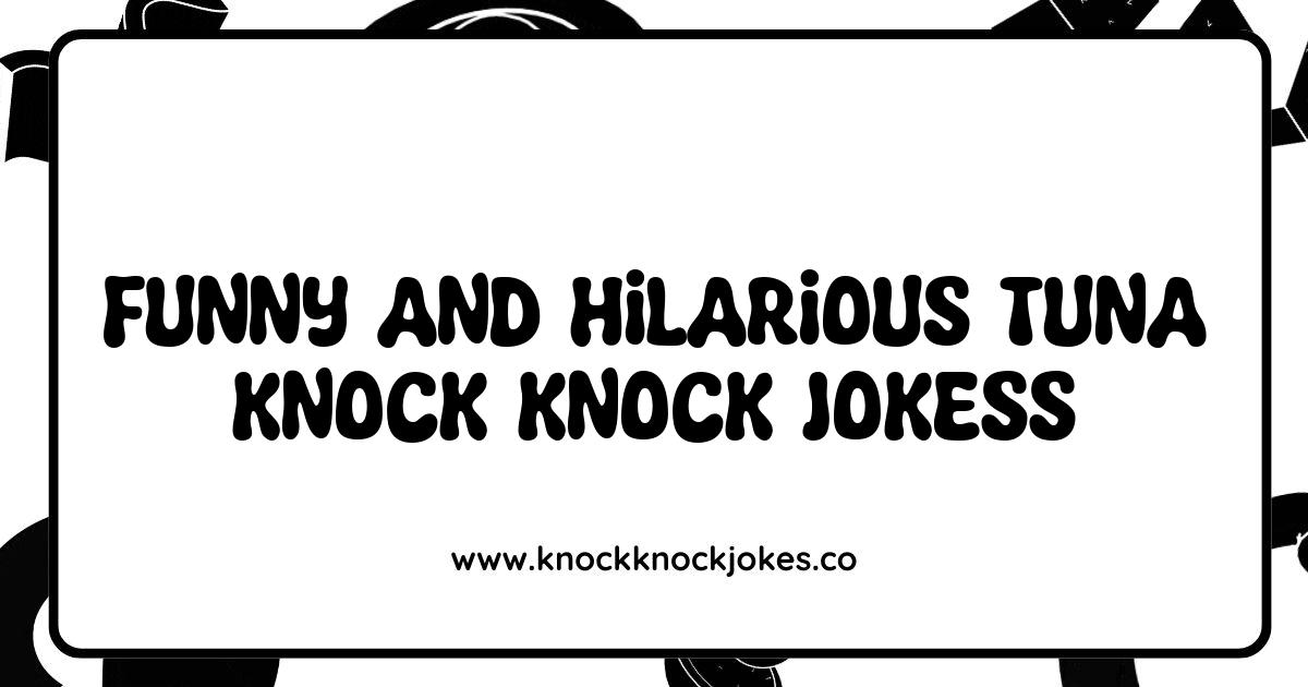Funny Tuna Knock Knock Jokes That Will Make You Laugh Out Loud Funny Tuna Knock Knock Jokes That Will Make You Laugh Out Loud