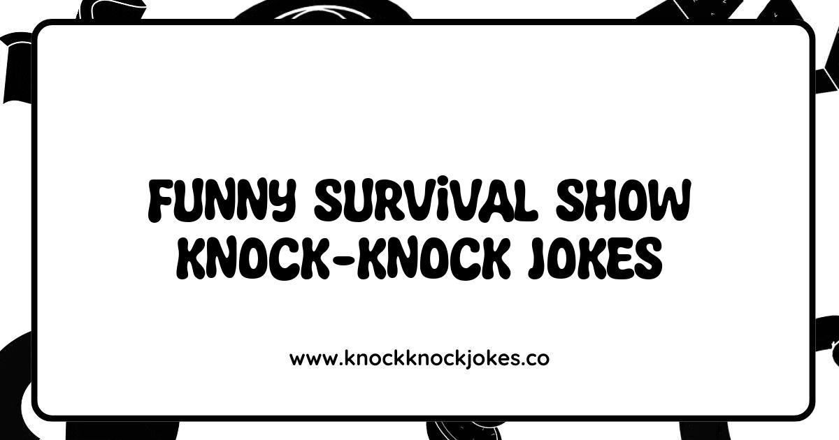 Best Funny Survival Show Knock Knock Jokes That Will Crack You Up Best Funny Survival Show Knock Knock Jokes That Will Crack You Up
